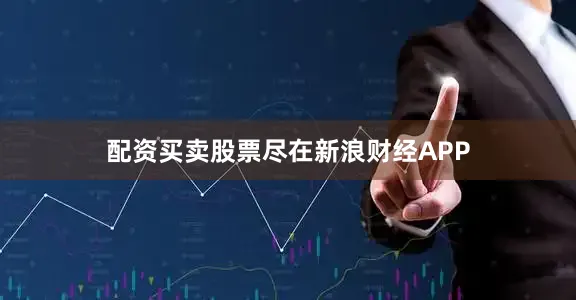 配资买卖股票尽在新浪财经APP