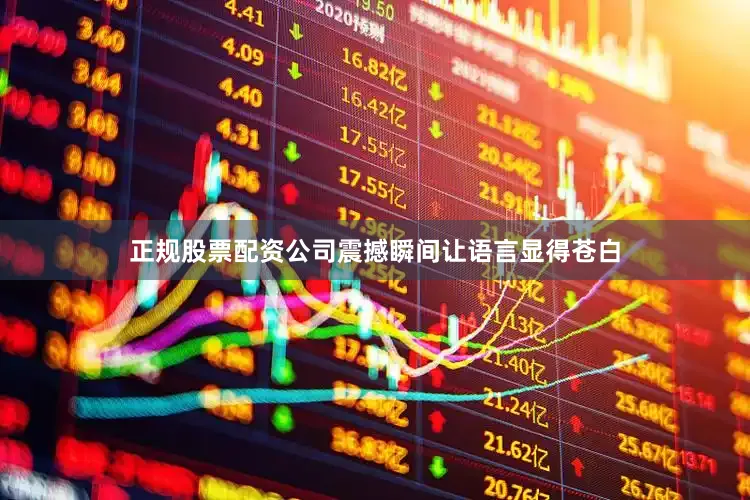 正规股票配资公司震撼瞬间让语言显得苍白